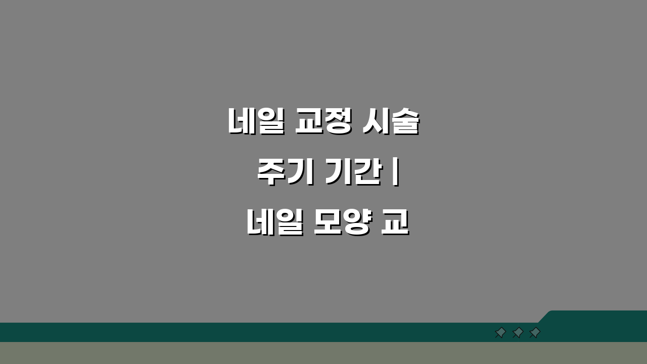 네일 교정 시술 주기 기간 | 네일 모양 교정 시술 주기, 언제 받을까?