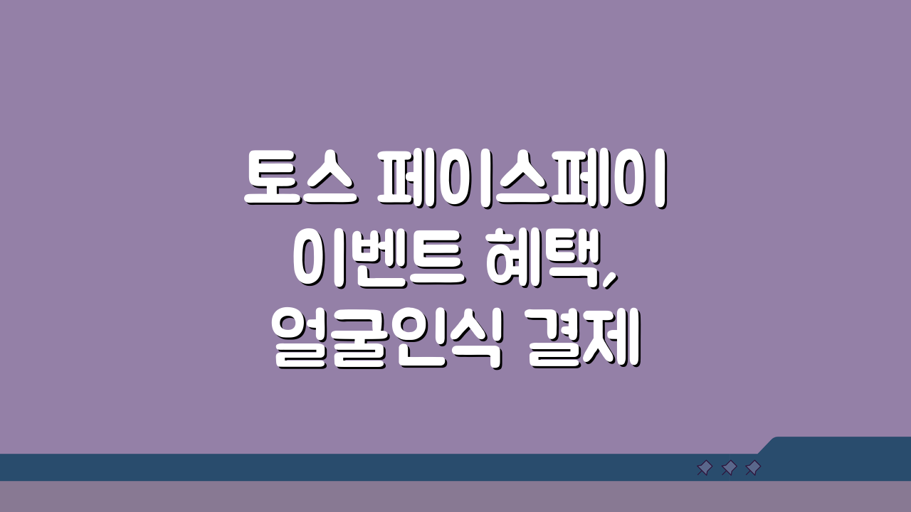 토스 페이스페이 이벤트 혜택, 얼굴인식 결제 혜택 5가지 총정리