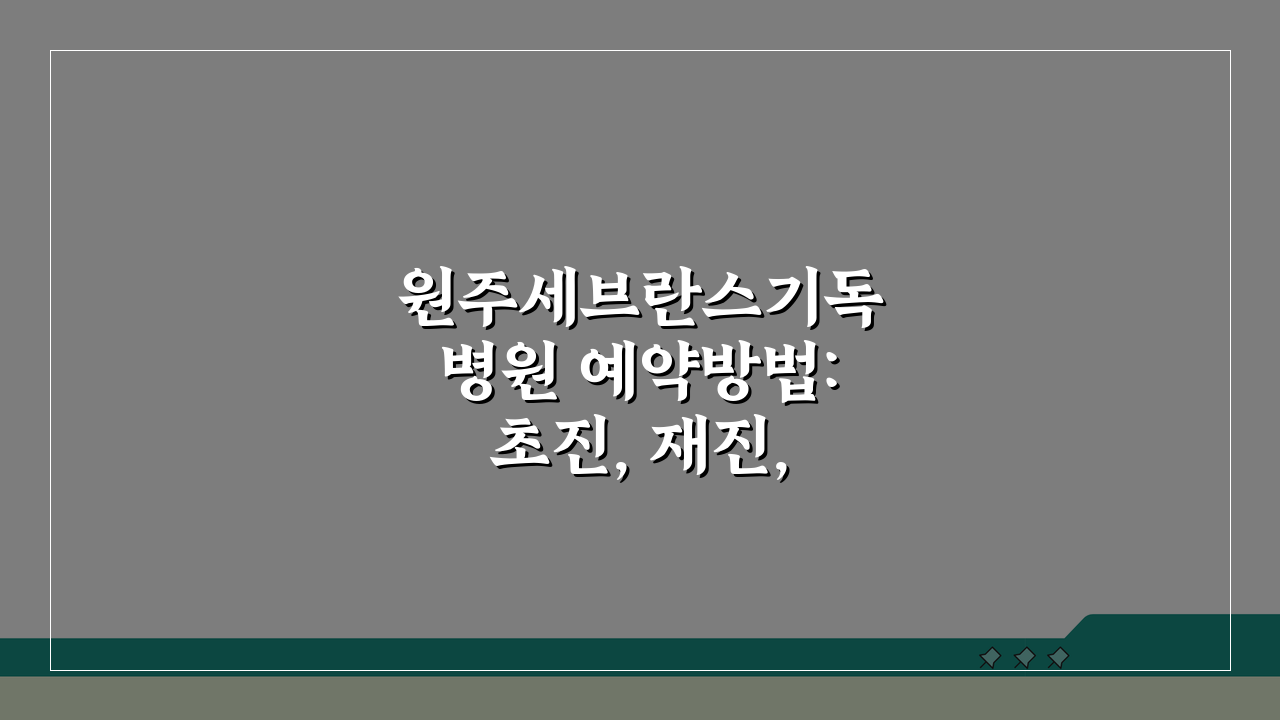 원주세브란스기독병원 예약방법: 초진, 재진, 변경 완벽 정리